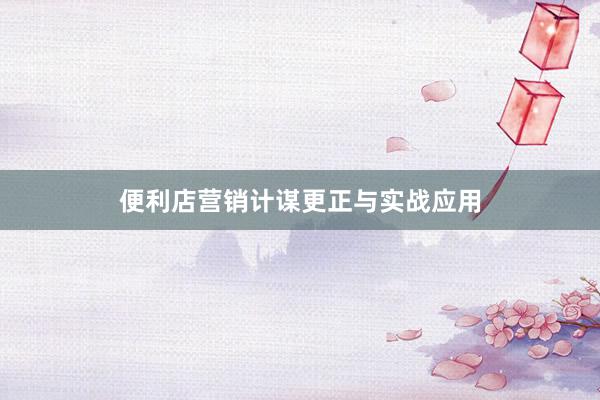 便利店营销计谋更正与实战应用